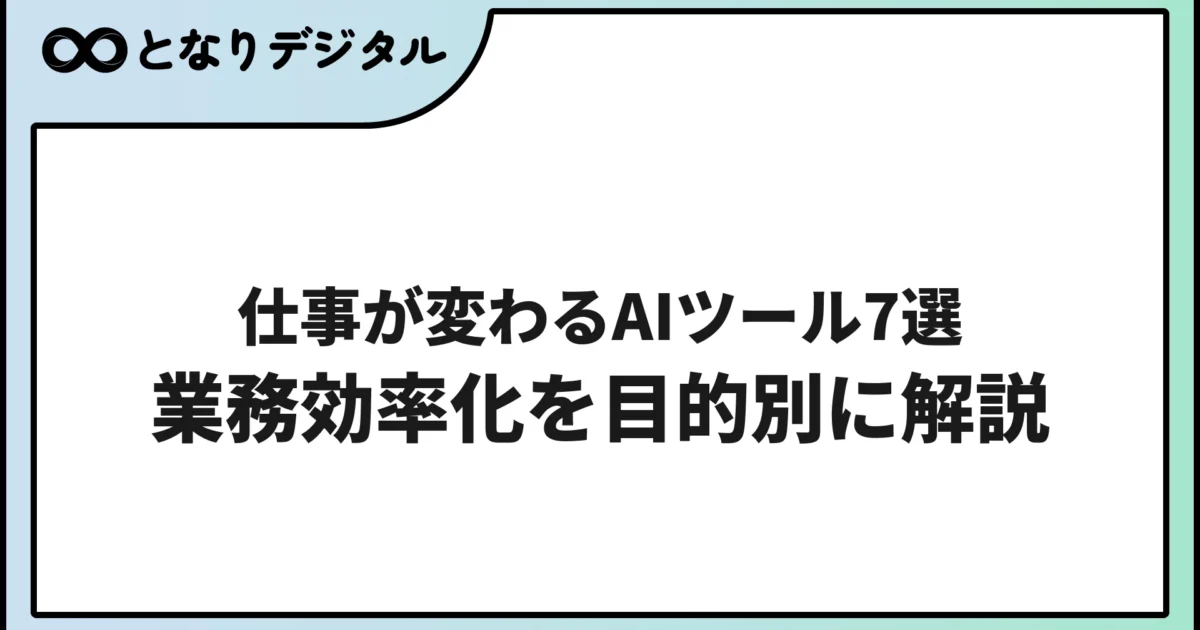 仕事が変わるAIツール7選｜業務効率化・自動化を目的別に解説【2026年版】