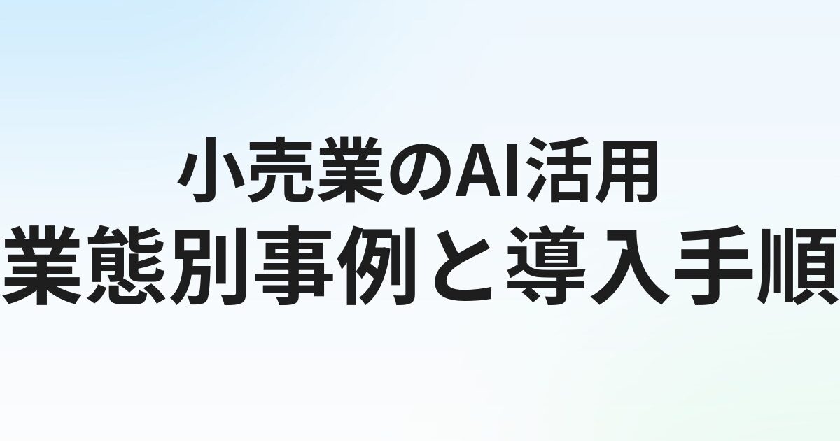小売業のAI活用事例10選【2026年版】スーパー・アパレル・ECの業務効率化まとめ